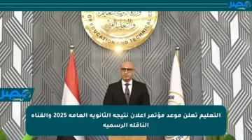 التعليم تعلن موعد مؤتمر إعلان نتيجة الثانوية العامة 2025 والقناة الناقلة الرسمية